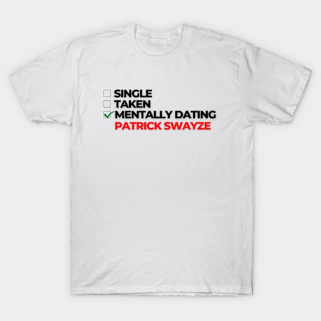 Mentally Dating Patrick Swayze T-Shirt by Itsheartshop